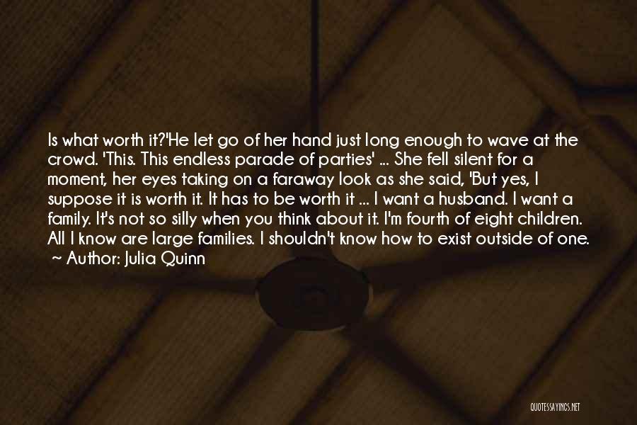 Julia Quinn Quotes: Is What Worth It?'he Let Go Of Her Hand Just Long Enough To Wave At The Crowd. 'this. This Endless