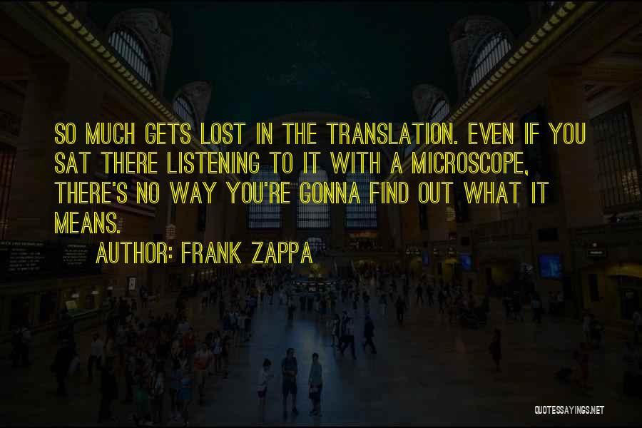 Frank Zappa Quotes: So Much Gets Lost In The Translation. Even If You Sat There Listening To It With A Microscope, There's No