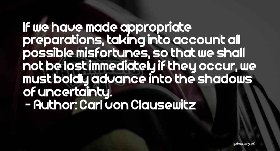 Carl Von Clausewitz Quotes: If We Have Made Appropriate Preparations, Taking Into Account All Possible Misfortunes, So That We Shall Not Be Lost Immediately