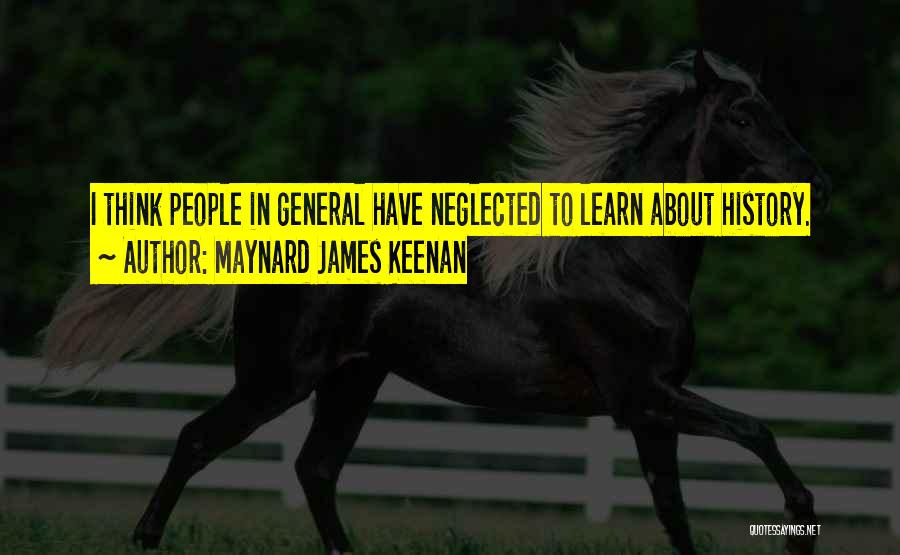 Maynard James Keenan Quotes: I Think People In General Have Neglected To Learn About History.