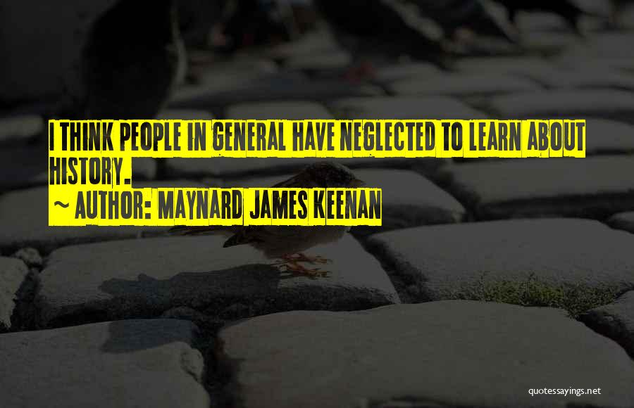 Maynard James Keenan Quotes: I Think People In General Have Neglected To Learn About History.