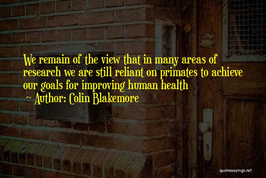 Colin Blakemore Quotes: We Remain Of The View That In Many Areas Of Research We Are Still Reliant On Primates To Achieve Our