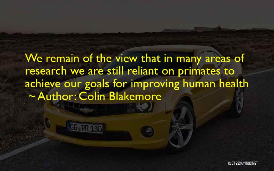 Colin Blakemore Quotes: We Remain Of The View That In Many Areas Of Research We Are Still Reliant On Primates To Achieve Our