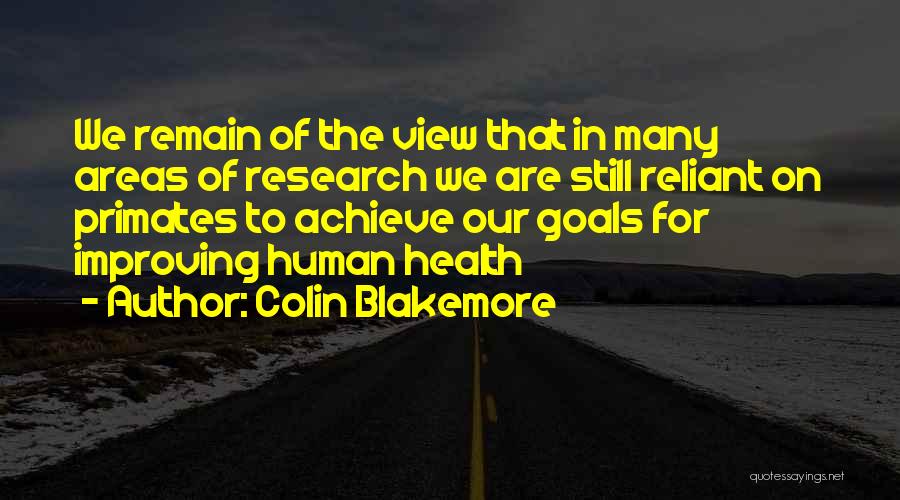 Colin Blakemore Quotes: We Remain Of The View That In Many Areas Of Research We Are Still Reliant On Primates To Achieve Our