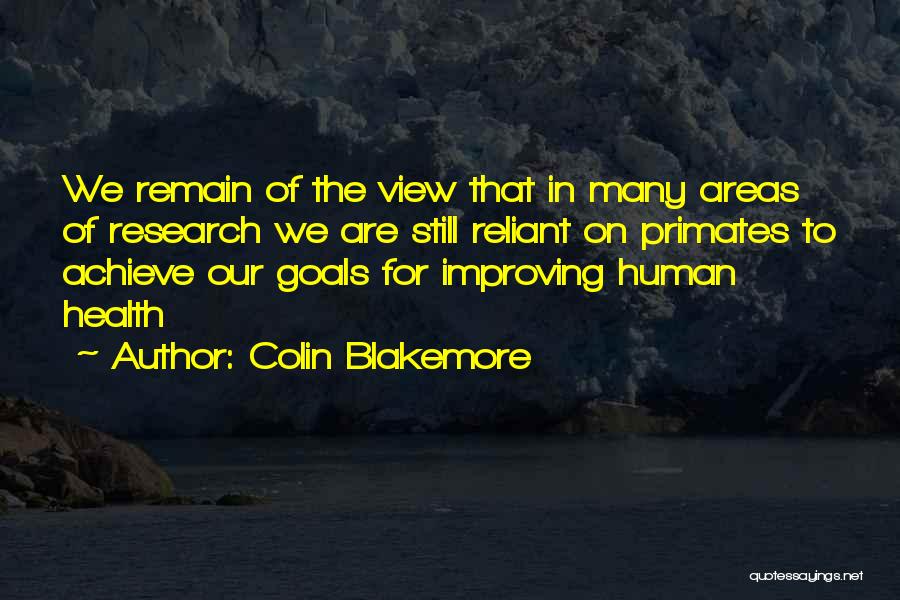 Colin Blakemore Quotes: We Remain Of The View That In Many Areas Of Research We Are Still Reliant On Primates To Achieve Our