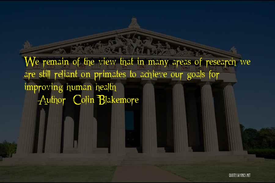 Colin Blakemore Quotes: We Remain Of The View That In Many Areas Of Research We Are Still Reliant On Primates To Achieve Our