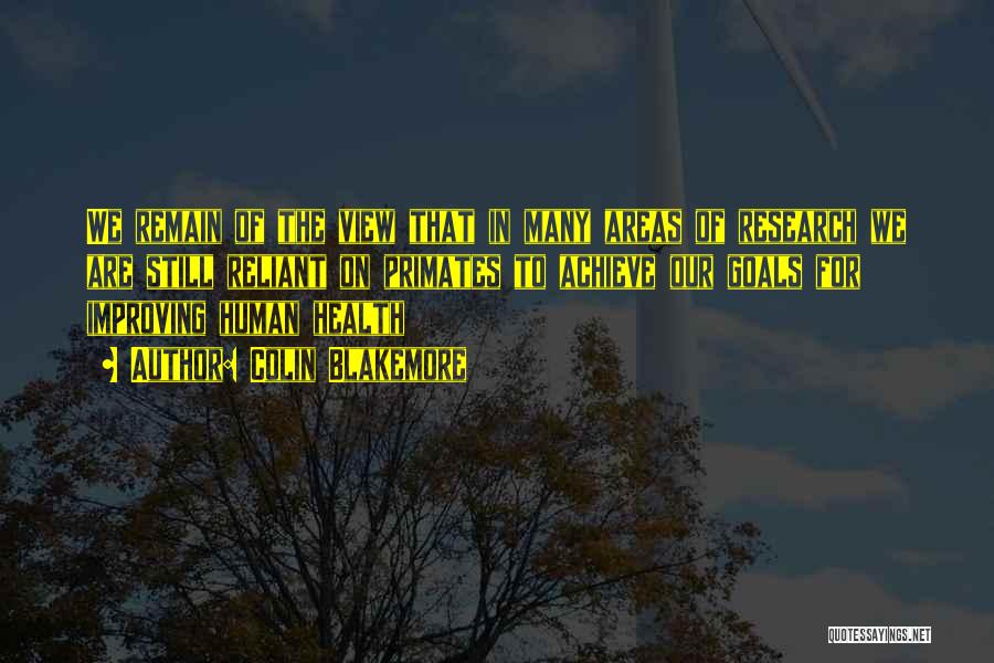 Colin Blakemore Quotes: We Remain Of The View That In Many Areas Of Research We Are Still Reliant On Primates To Achieve Our