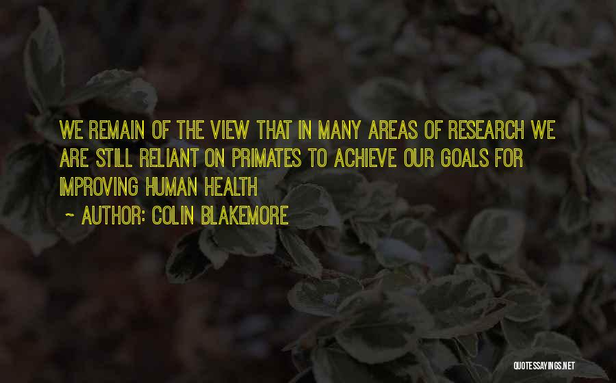 Colin Blakemore Quotes: We Remain Of The View That In Many Areas Of Research We Are Still Reliant On Primates To Achieve Our