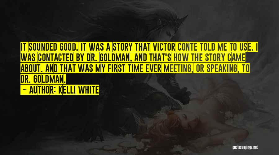 Kelli White Quotes: It Sounded Good. It Was A Story That Victor Conte Told Me To Use. I Was Contacted By Dr. Goldman,