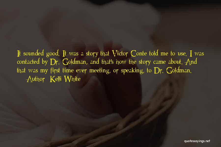 Kelli White Quotes: It Sounded Good. It Was A Story That Victor Conte Told Me To Use. I Was Contacted By Dr. Goldman,