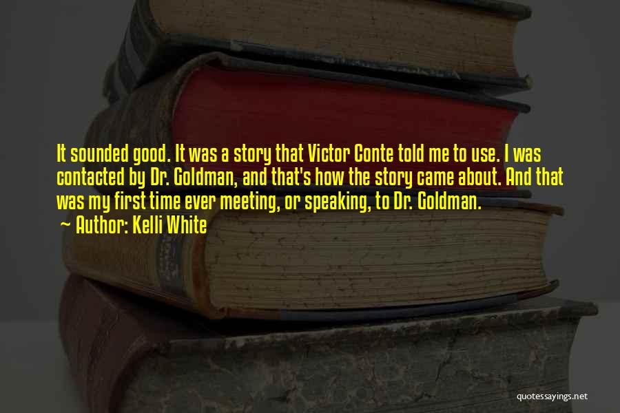 Kelli White Quotes: It Sounded Good. It Was A Story That Victor Conte Told Me To Use. I Was Contacted By Dr. Goldman,