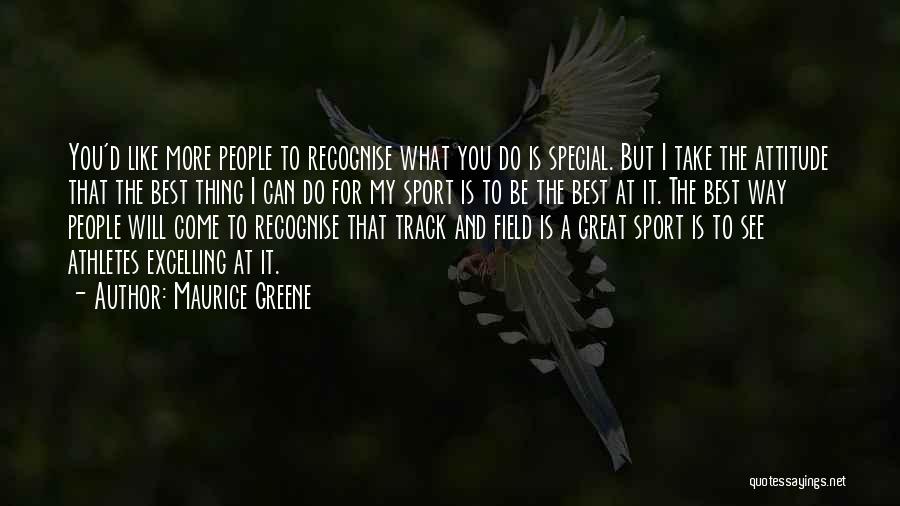 Maurice Greene Quotes: You'd Like More People To Recognise What You Do Is Special. But I Take The Attitude That The Best Thing