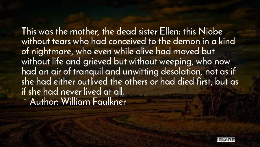 William Faulkner Quotes: This Was The Mother, The Dead Sister Ellen: This Niobe Without Tears Who Had Conceived To The Demon In A