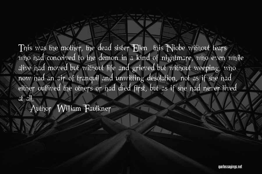 William Faulkner Quotes: This Was The Mother, The Dead Sister Ellen: This Niobe Without Tears Who Had Conceived To The Demon In A