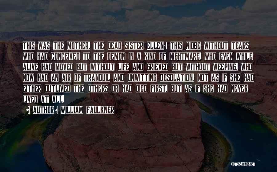 William Faulkner Quotes: This Was The Mother, The Dead Sister Ellen: This Niobe Without Tears Who Had Conceived To The Demon In A