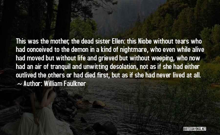 William Faulkner Quotes: This Was The Mother, The Dead Sister Ellen: This Niobe Without Tears Who Had Conceived To The Demon In A