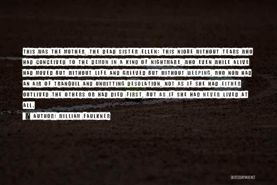 William Faulkner Quotes: This Was The Mother, The Dead Sister Ellen: This Niobe Without Tears Who Had Conceived To The Demon In A