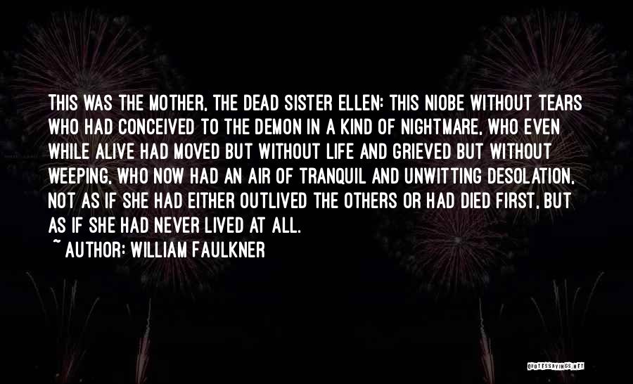 William Faulkner Quotes: This Was The Mother, The Dead Sister Ellen: This Niobe Without Tears Who Had Conceived To The Demon In A