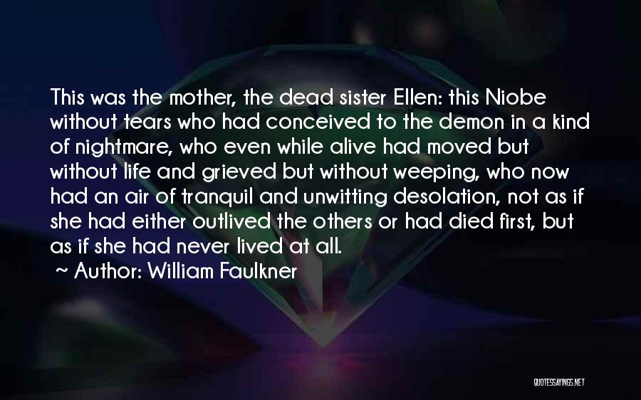 William Faulkner Quotes: This Was The Mother, The Dead Sister Ellen: This Niobe Without Tears Who Had Conceived To The Demon In A