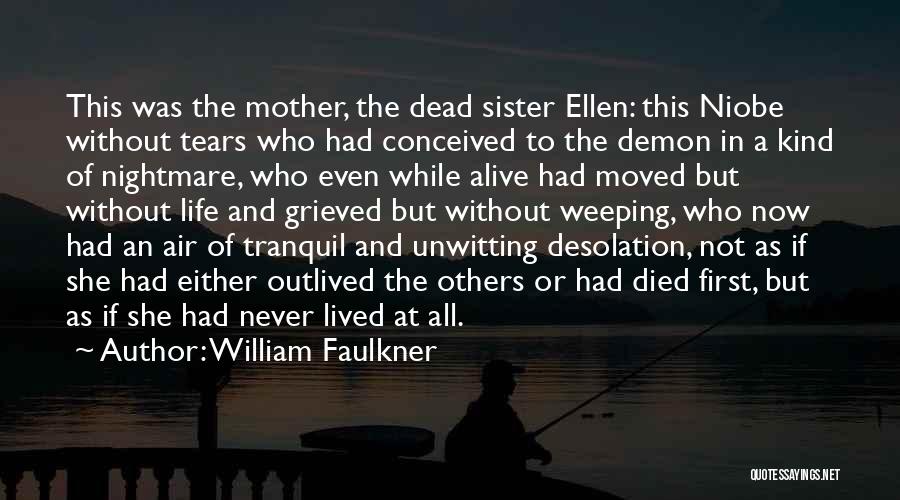 William Faulkner Quotes: This Was The Mother, The Dead Sister Ellen: This Niobe Without Tears Who Had Conceived To The Demon In A