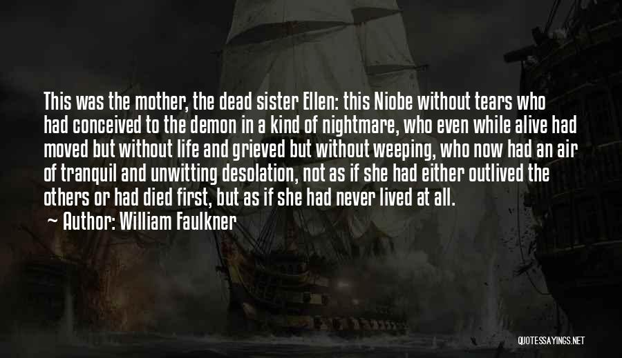 William Faulkner Quotes: This Was The Mother, The Dead Sister Ellen: This Niobe Without Tears Who Had Conceived To The Demon In A