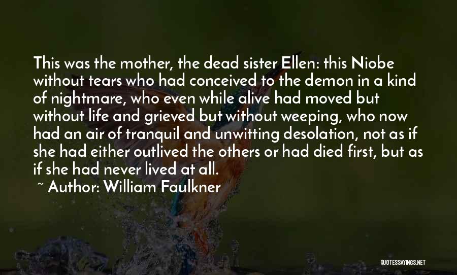 William Faulkner Quotes: This Was The Mother, The Dead Sister Ellen: This Niobe Without Tears Who Had Conceived To The Demon In A