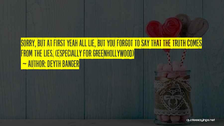 Deyth Banger Quotes: Sorry, But At First Yeah All Lie, But You Forgot To Say That The Truth Comes From The Lies. (especially