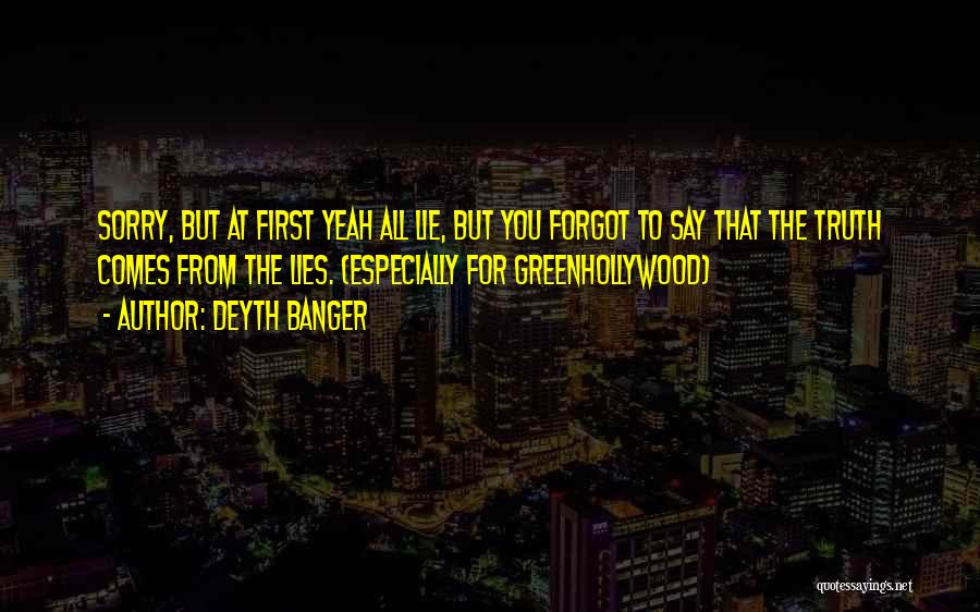 Deyth Banger Quotes: Sorry, But At First Yeah All Lie, But You Forgot To Say That The Truth Comes From The Lies. (especially