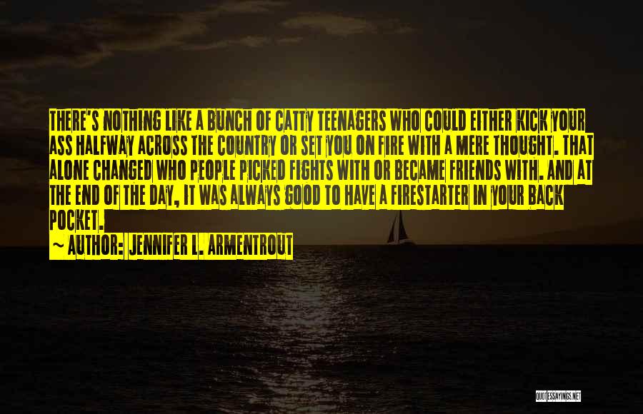 Jennifer L. Armentrout Quotes: There's Nothing Like A Bunch Of Catty Teenagers Who Could Either Kick Your Ass Halfway Across The Country Or Set