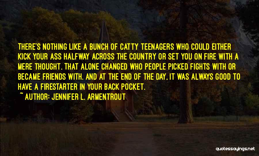 Jennifer L. Armentrout Quotes: There's Nothing Like A Bunch Of Catty Teenagers Who Could Either Kick Your Ass Halfway Across The Country Or Set