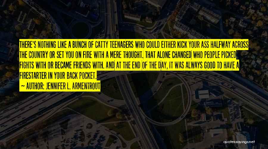 Jennifer L. Armentrout Quotes: There's Nothing Like A Bunch Of Catty Teenagers Who Could Either Kick Your Ass Halfway Across The Country Or Set