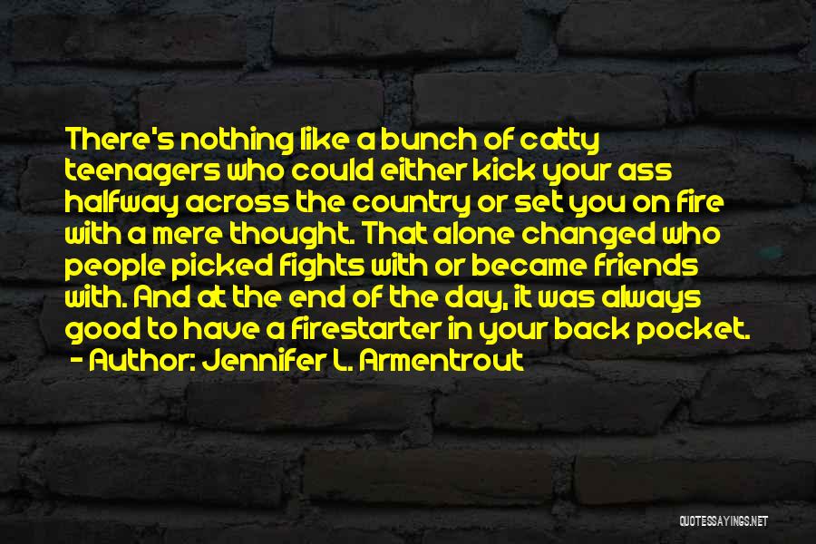 Jennifer L. Armentrout Quotes: There's Nothing Like A Bunch Of Catty Teenagers Who Could Either Kick Your Ass Halfway Across The Country Or Set