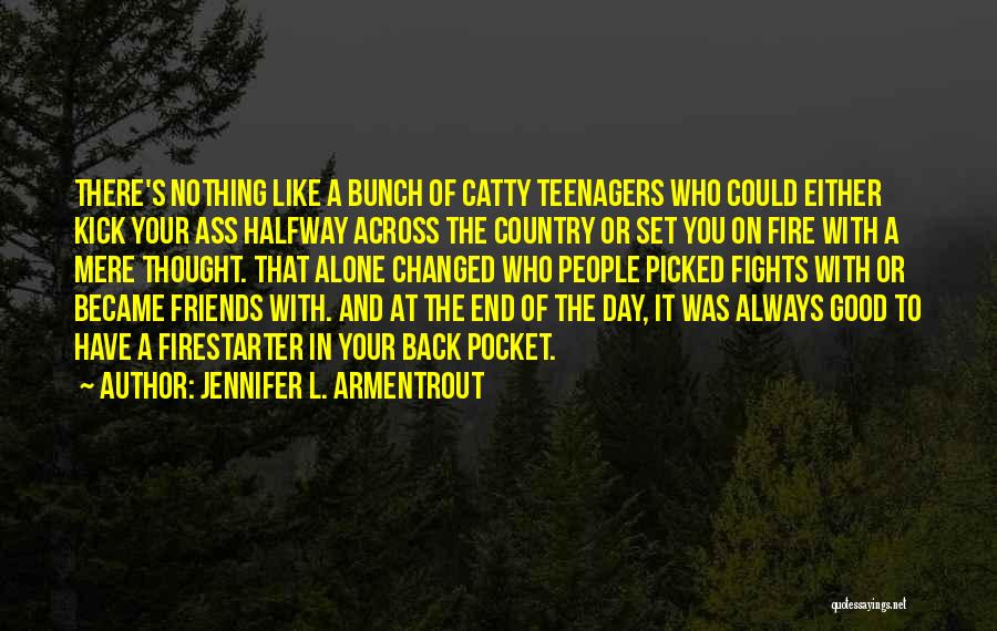 Jennifer L. Armentrout Quotes: There's Nothing Like A Bunch Of Catty Teenagers Who Could Either Kick Your Ass Halfway Across The Country Or Set