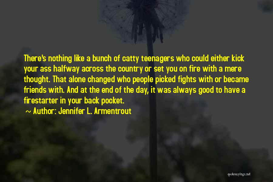 Jennifer L. Armentrout Quotes: There's Nothing Like A Bunch Of Catty Teenagers Who Could Either Kick Your Ass Halfway Across The Country Or Set