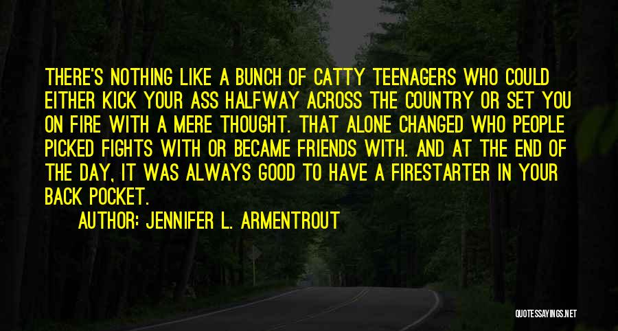 Jennifer L. Armentrout Quotes: There's Nothing Like A Bunch Of Catty Teenagers Who Could Either Kick Your Ass Halfway Across The Country Or Set