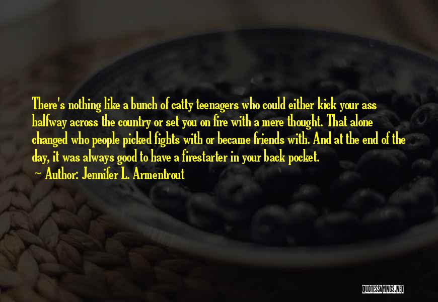 Jennifer L. Armentrout Quotes: There's Nothing Like A Bunch Of Catty Teenagers Who Could Either Kick Your Ass Halfway Across The Country Or Set