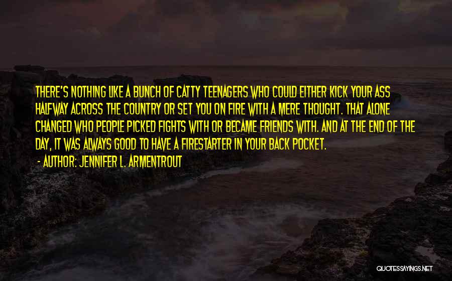 Jennifer L. Armentrout Quotes: There's Nothing Like A Bunch Of Catty Teenagers Who Could Either Kick Your Ass Halfway Across The Country Or Set
