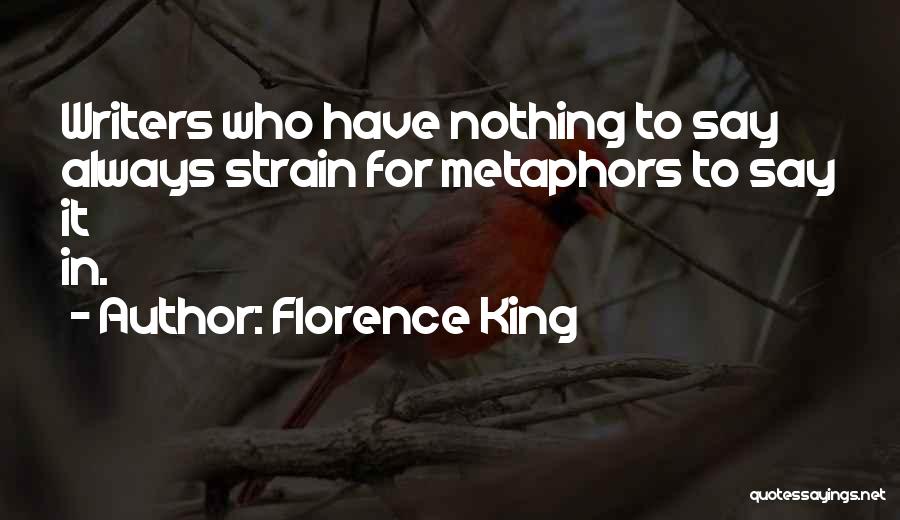 Florence King Quotes: Writers Who Have Nothing To Say Always Strain For Metaphors To Say It In.