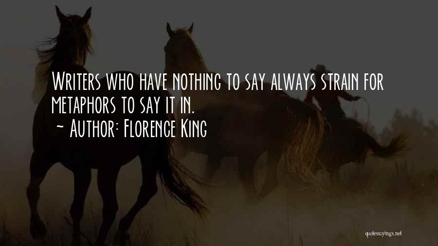 Florence King Quotes: Writers Who Have Nothing To Say Always Strain For Metaphors To Say It In.