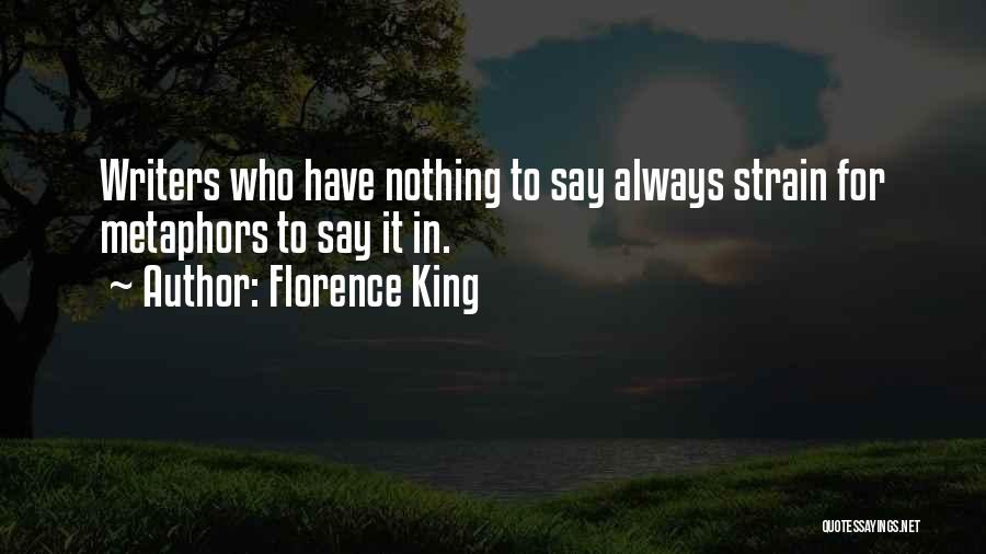 Florence King Quotes: Writers Who Have Nothing To Say Always Strain For Metaphors To Say It In.