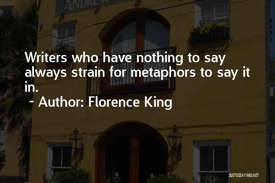 Florence King Quotes: Writers Who Have Nothing To Say Always Strain For Metaphors To Say It In.