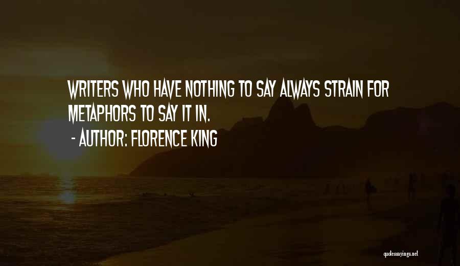 Florence King Quotes: Writers Who Have Nothing To Say Always Strain For Metaphors To Say It In.