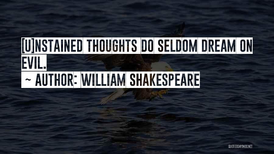 William Shakespeare Quotes: [u]nstained Thoughts Do Seldom Dream On Evil.