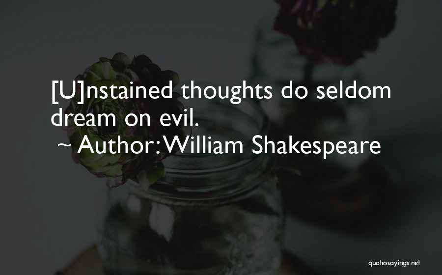 William Shakespeare Quotes: [u]nstained Thoughts Do Seldom Dream On Evil.