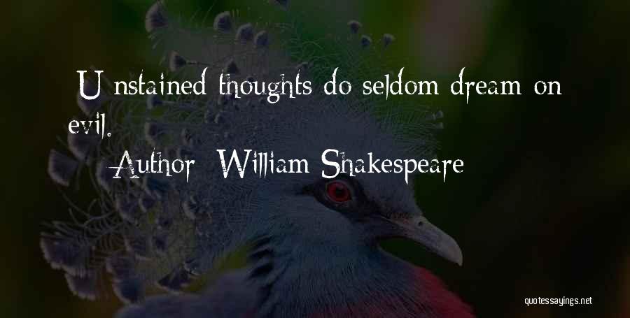 William Shakespeare Quotes: [u]nstained Thoughts Do Seldom Dream On Evil.