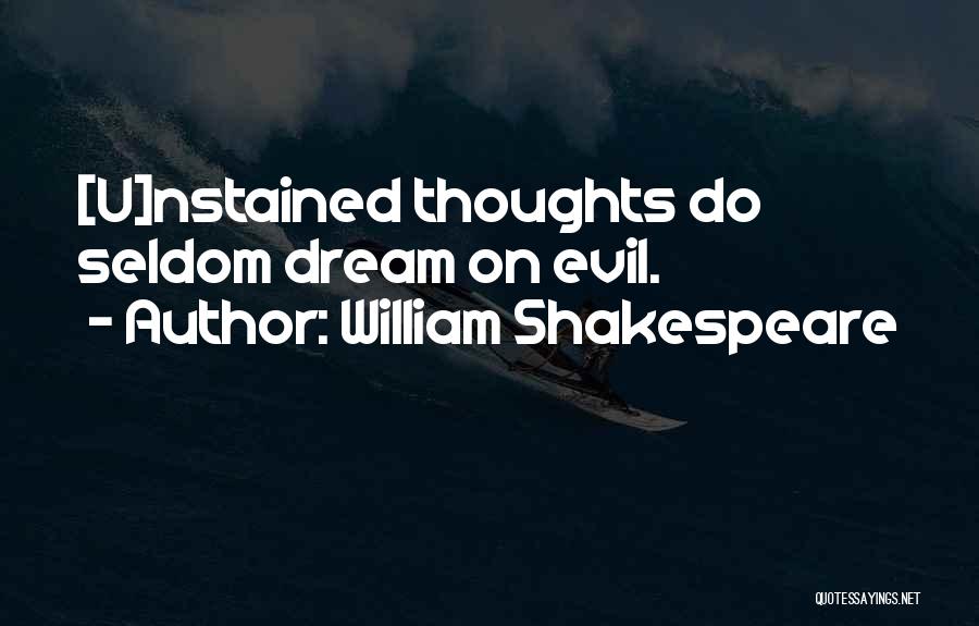 William Shakespeare Quotes: [u]nstained Thoughts Do Seldom Dream On Evil.