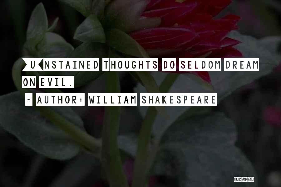 William Shakespeare Quotes: [u]nstained Thoughts Do Seldom Dream On Evil.