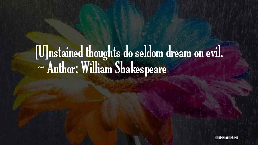 William Shakespeare Quotes: [u]nstained Thoughts Do Seldom Dream On Evil.