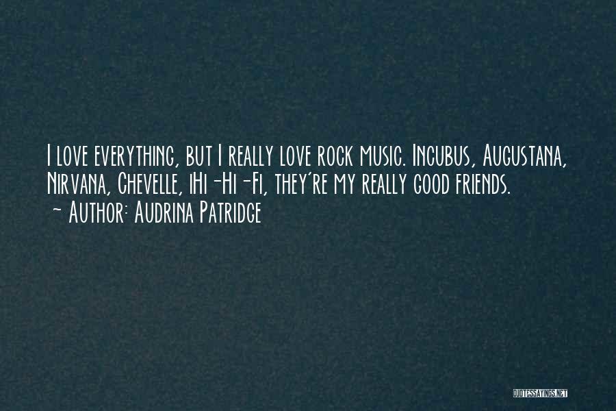 Audrina Patridge Quotes: I Love Everything, But I Really Love Rock Music. Incubus, Augustana, Nirvana, Chevelle, Ihi-hi-fi, They're My Really Good Friends.