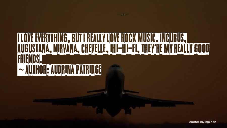 Audrina Patridge Quotes: I Love Everything, But I Really Love Rock Music. Incubus, Augustana, Nirvana, Chevelle, Ihi-hi-fi, They're My Really Good Friends.